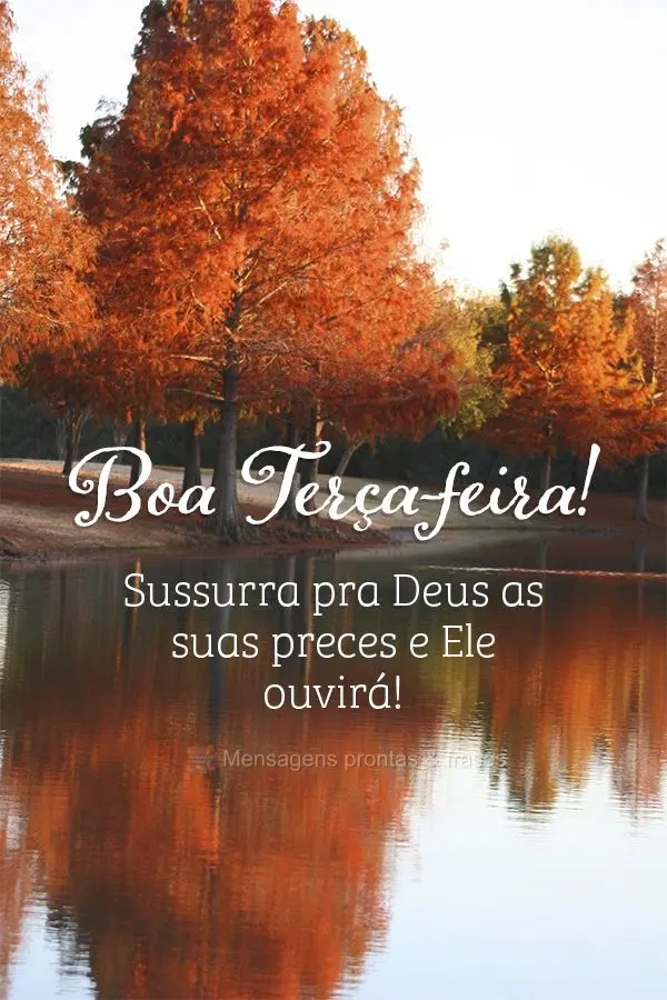 Sussurra pra Deus as suas preces e Ele ouvirá! Boa Terça-feira!