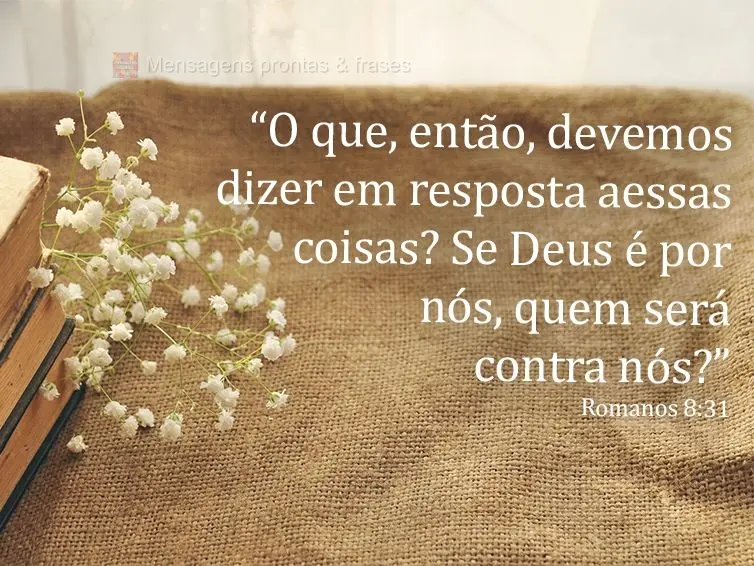 “O que, então, devemos dizer em resposta a essas coisas? Se Deus é por nós, quem será contra nós?” Romanos 8:31