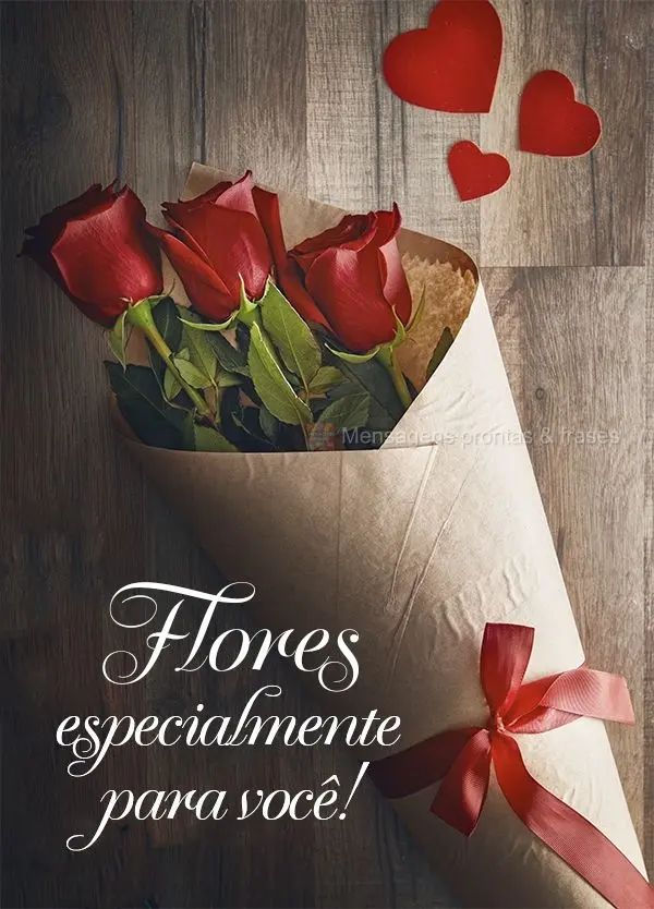 Flores especialmente para você!