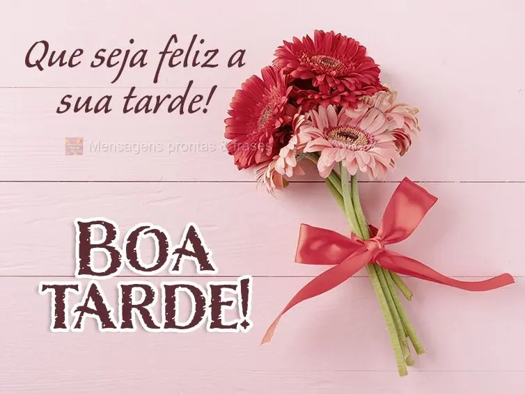 Que seja feliz a sua tarde! Boa tarde! 