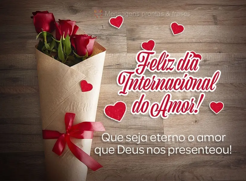 Que seja eterno o amor que Deus nos presenteou! Feliz dia Internacional do amor! 