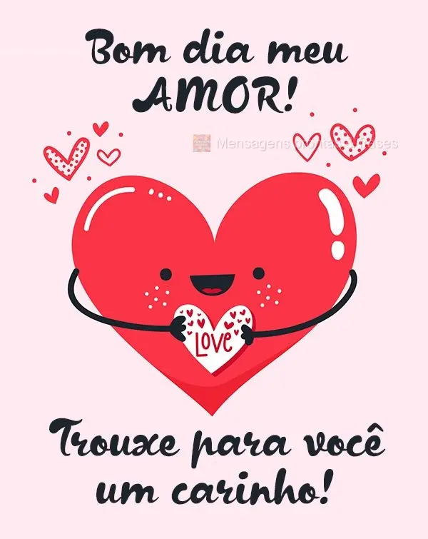 Trouxe para você um carinho! Bom dia meu amor!