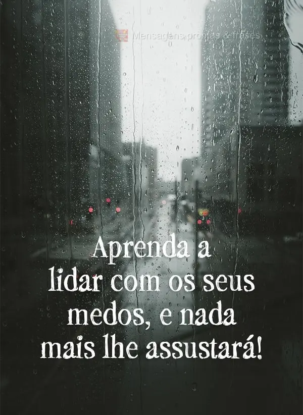 Aprenda a lidar com os seus medos, e nada mais lhe assustará!