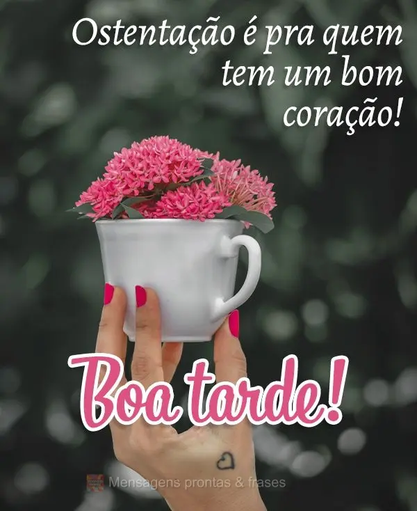 Ostentação é pra quem tem um bom coração! Boa tarde! 