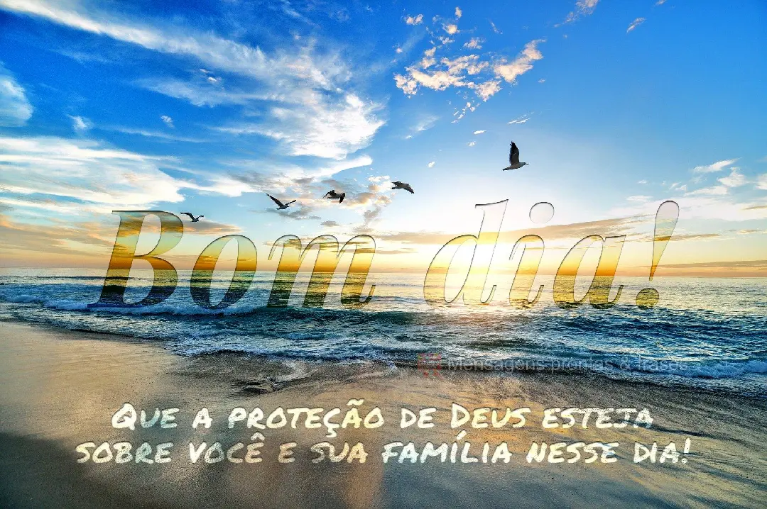 Que a proteção de Deus esteja sobre você e sua família nesse dia! Bom dia!