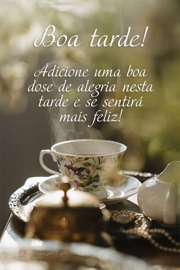 Adicione uma boa dose de alegria nesta tarde e se sentirá mais feliz! Boa tarde! 