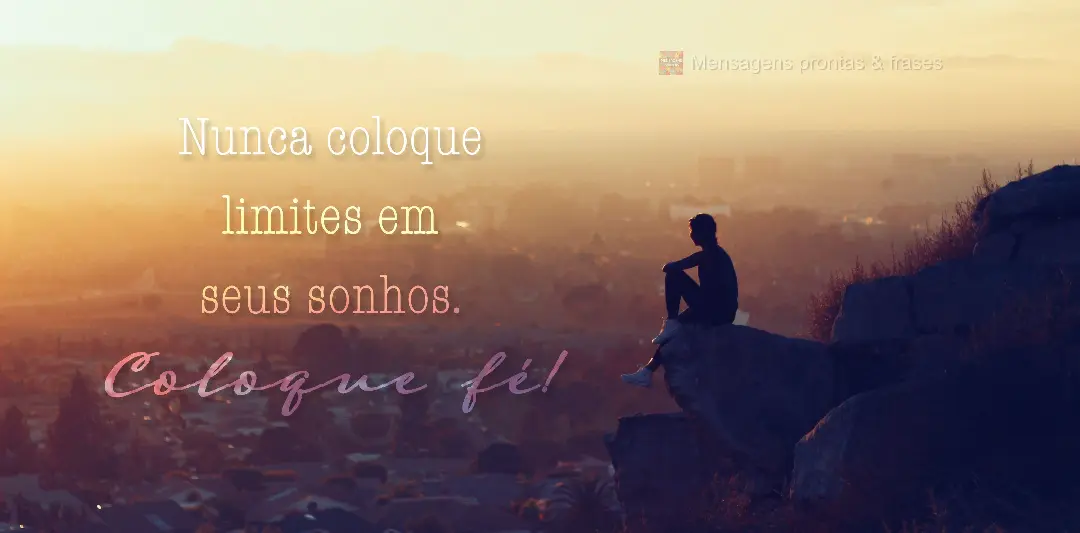 Nunca coloque limites em seus sonhos. Coloque fé!