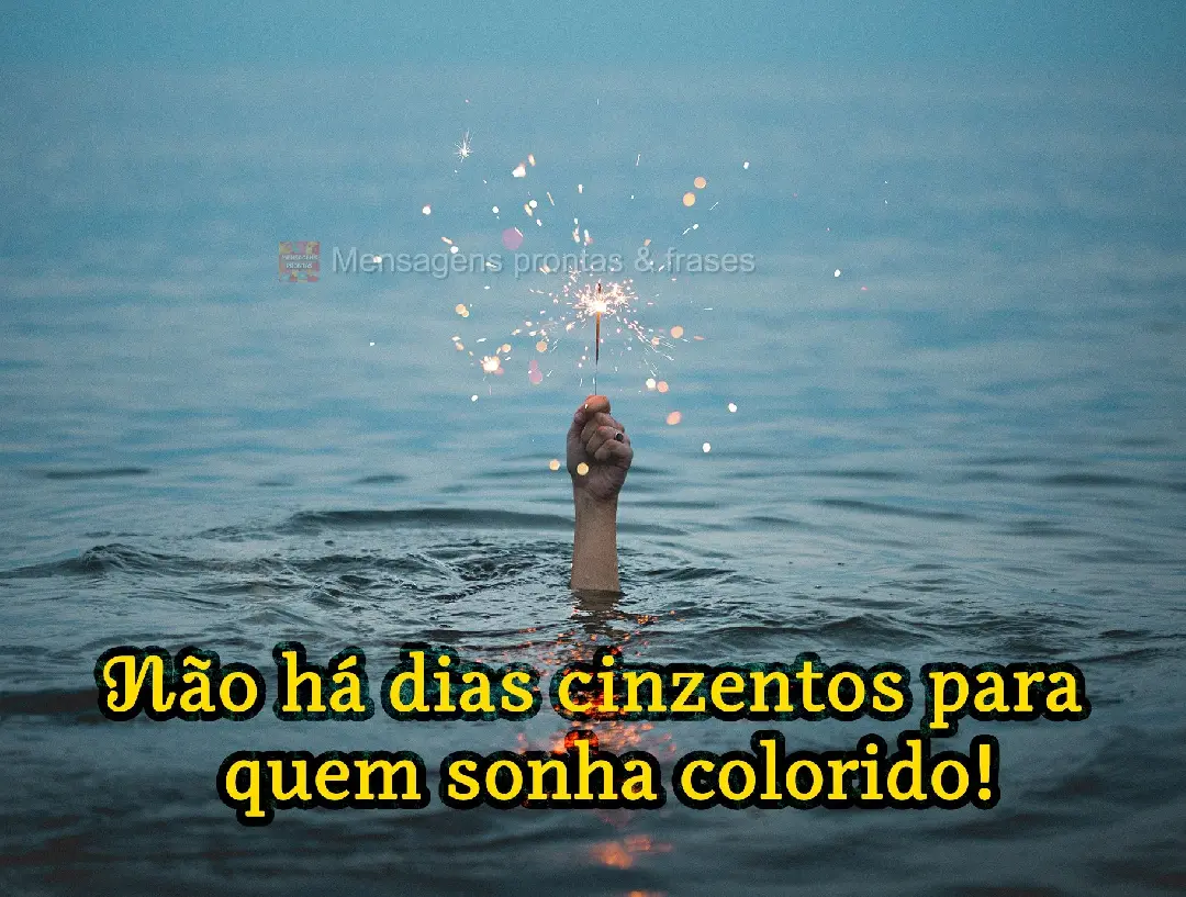 Não há dias cinzentos para quem sonha colorido!