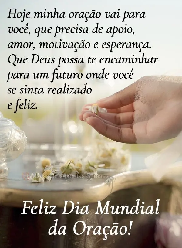 Hoje minha oração vai para você que precisa de apoio, amor, motivação e esperança. Que Deus possa te encaminhar para um futuro onde você se sinta ...