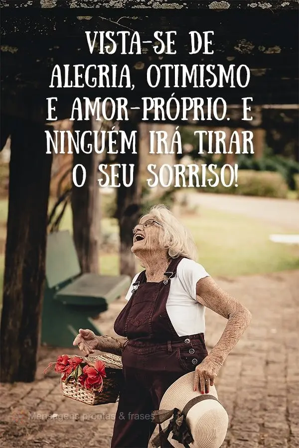 Vista-se de alegria, otimismo e amor-próprio. E ninguém irá tirar o seu sorriso!