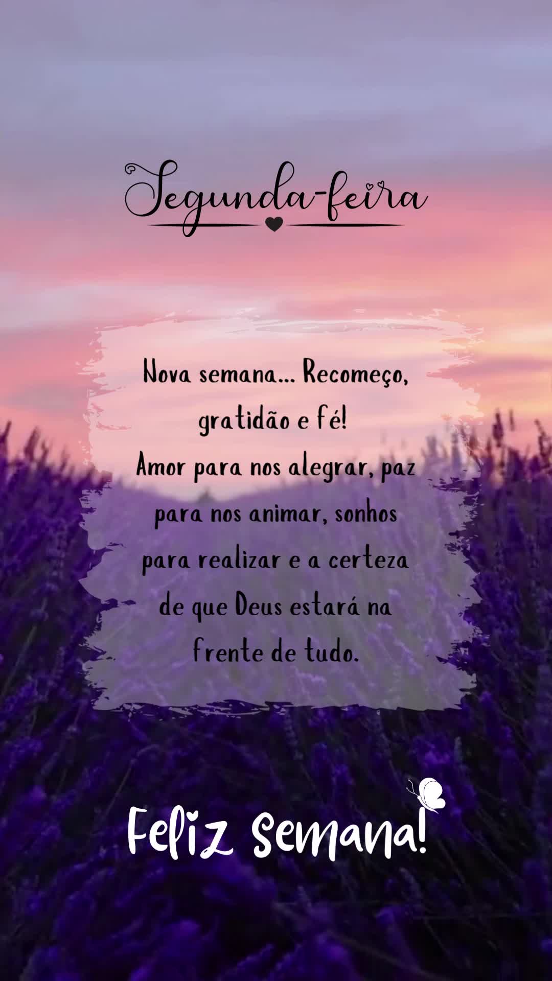 Segunda-feira 
Nova semana... Recomeço, gratidão e fé! 
Amor para nos alegrar, paz para nos animar, sonhos para realizar e a certeza de que Deus est...
