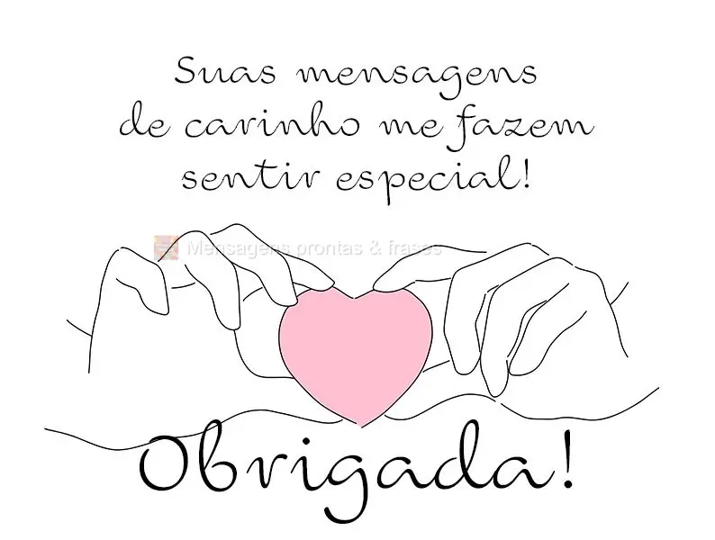 Suas mensagens de carinho me fazem sentir especial! Obrigada!