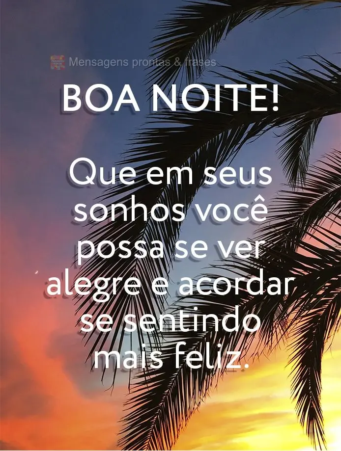 Que em seus sonhos você possa se ver alegre e acordar se sentindo feliz. Boa noite! 