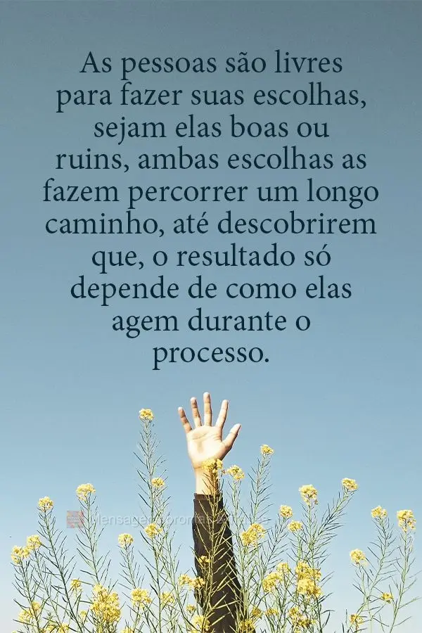 As pessoas são livres para fazer suas escolhas, sejam elas boas ou ruins. Ambas  escolhas as fazem percorrer um longo caminho, até descobrirem que o re...