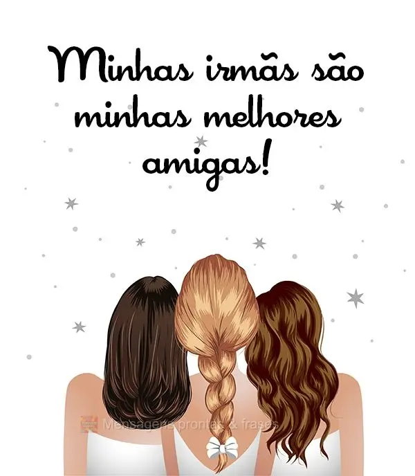 Minhas irmãs são minhas melhores amigas!