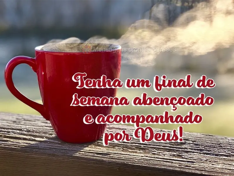 Tenha um final de semana abençoado e acompanhado por Deus!