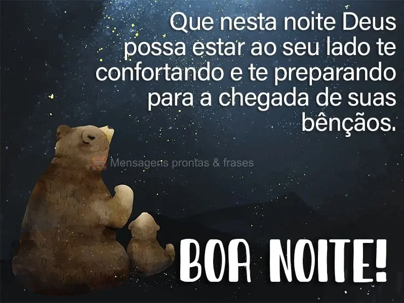 Que nesta noite Deus possa estar ao seu lado te confortando e te preparando para a chegada de suas bênçãos. Boa noite! 