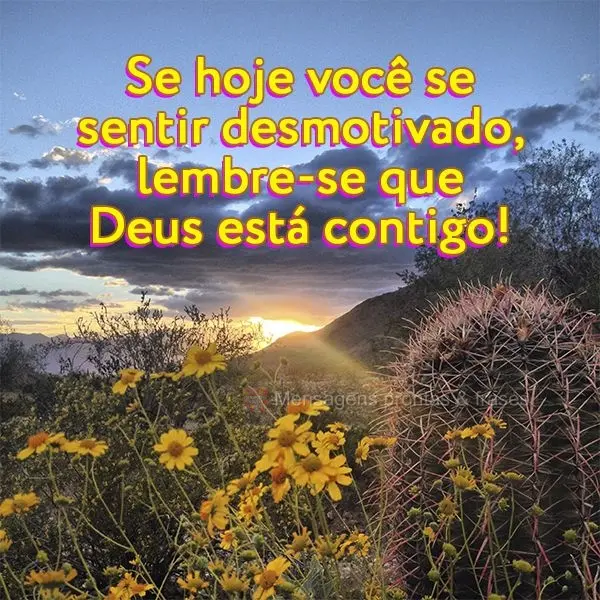 Se hoje você se sentir desmotivado, lembre-se que Deus está contigo!