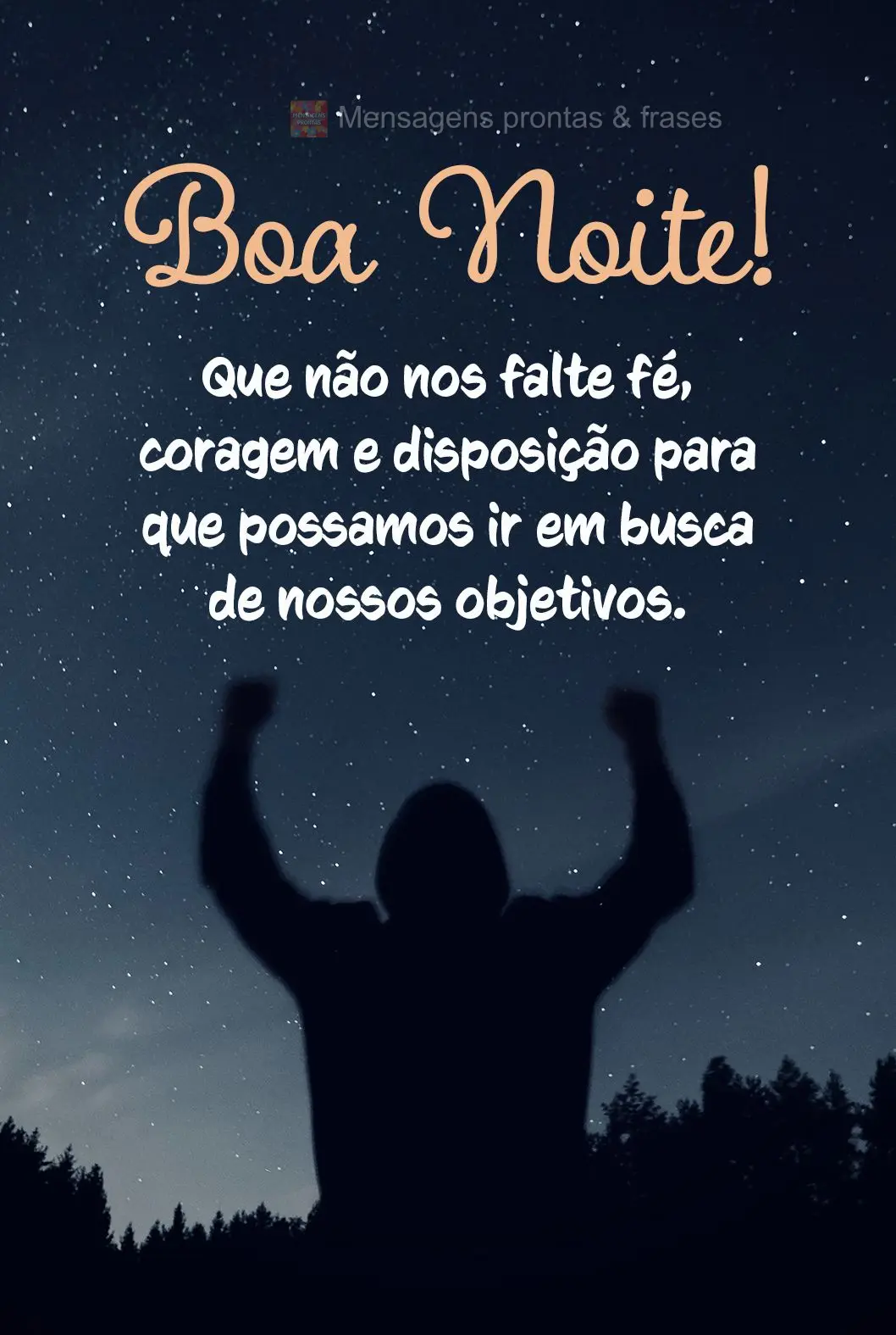 Que não nos falte fé, coragem e disposição para que possamos ir em busca de nossos objetivos.  Boa noite!