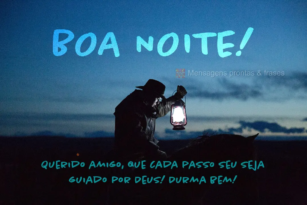 Querido amigo, que cada passo seu seja guiado por Deus! Durma bem! Boa noite!