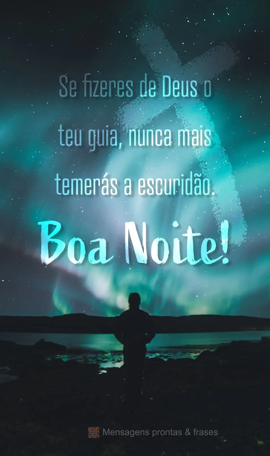 Se fizeres de Deus o teu guia, nunca mais temerás a escuridão. Boa noite!