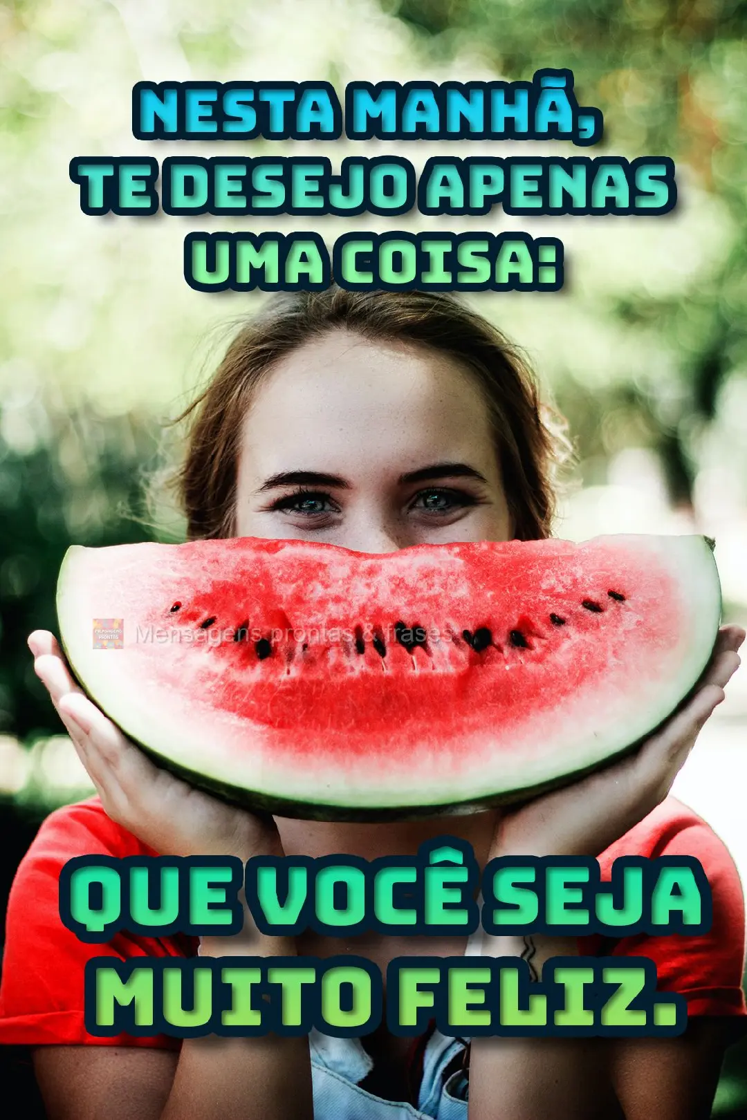 Nesta manhã, te desejo apenas uma coisa:  que você seja muito feliz.