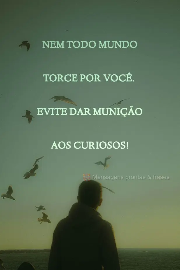 Nem todo mundo torce por você. Evite dar munição aos curiosos!