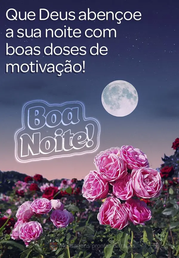 Que Deus abençoe a sua noite com boas doses de motivação! Boa noite! 