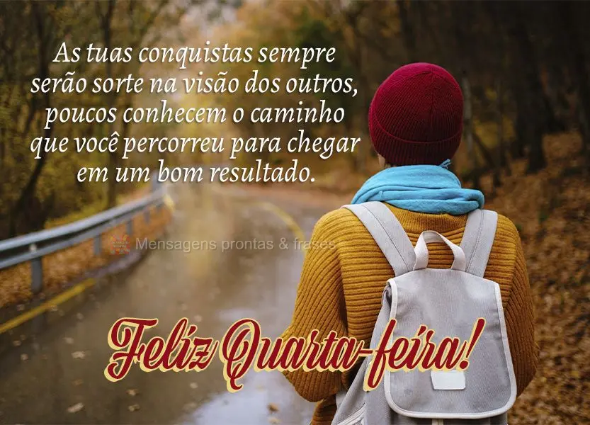 As tuas conquistas sempre serão sorte na visão dos outros, poucos conhecem o caminho que você percorreu para chegar em um bom resultado. Feliz Quarta-...