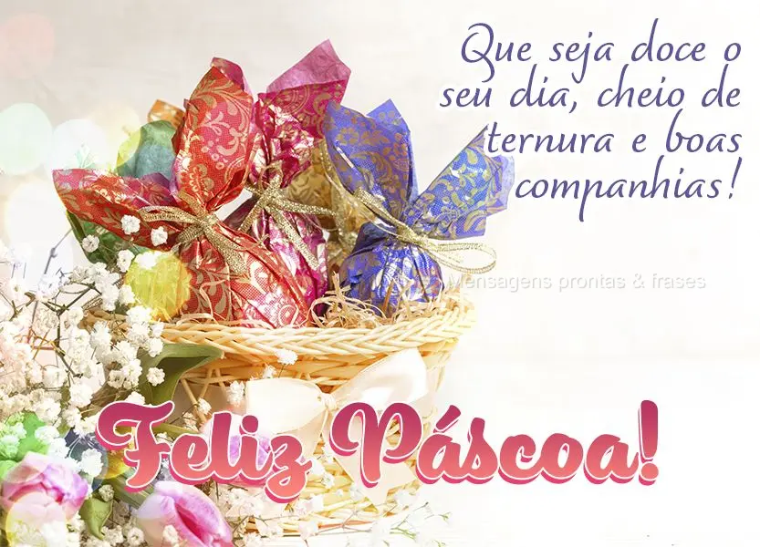 Que seja doce o seu dia, cheio de ternura e boas companhias! Feliz Páscoa! 