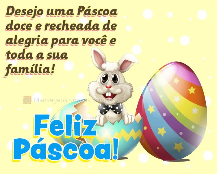 Desejo uma Páscoa doce e recheada de alegria para você e toda a sua família! Feliz Páscoa!