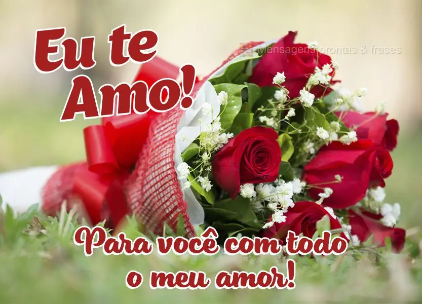 Para você com todo o meu amor!  Eu te amo!