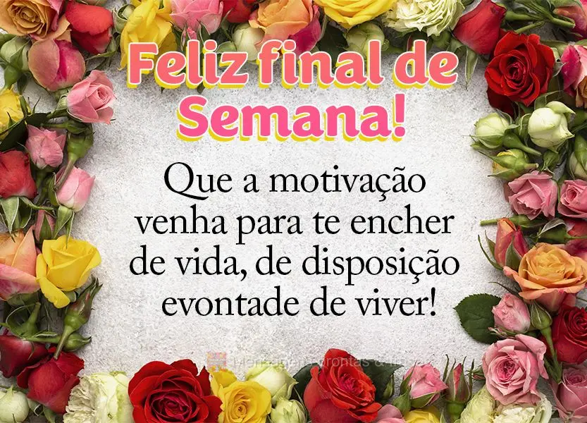 Que a motivação venha para te encher de vida, de disposição e vontade de viver! Feliz final de semana!