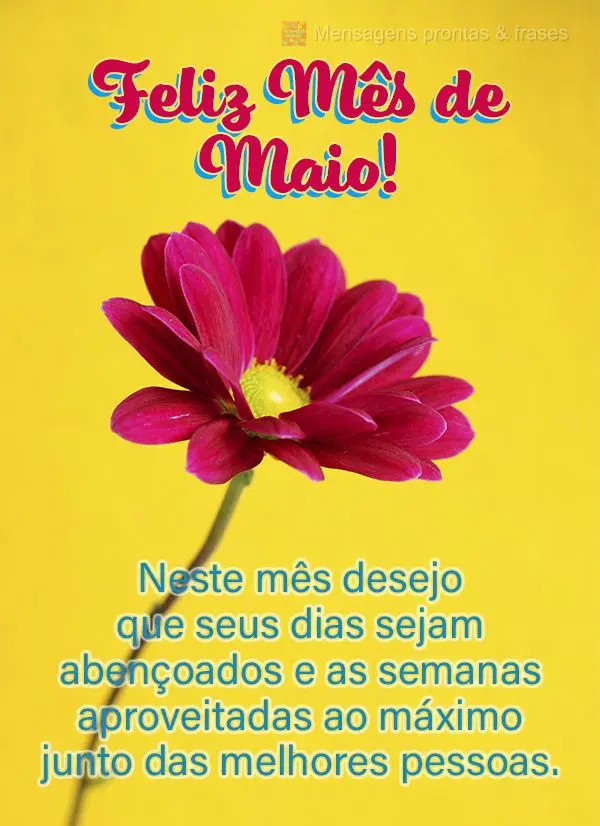 Neste mês desejo que seus dias sejam abençoados e as semanas aproveitadas ao máximo junto das melhores pessoas. Feliz Mês de Maio!