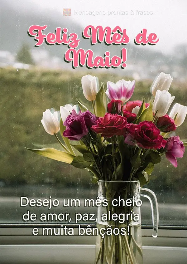 Desejo um mês cheio de amor, paz, alegria e muitas bênçãos! Feliz Mês de Maio!