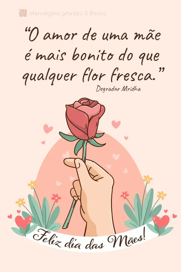 "O amor de uma mãe é mais bonito do que qualquer flor fresca." Feliz dia das mães! Degradar Mridha