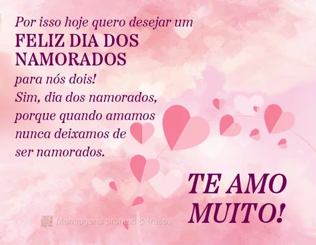 Por isso hoje quero desejar um feliz dia nos namorados para nós dois! Sim, dia dos namorados, porque quando amamos nunca deixamos de ser namorados. 
 T...