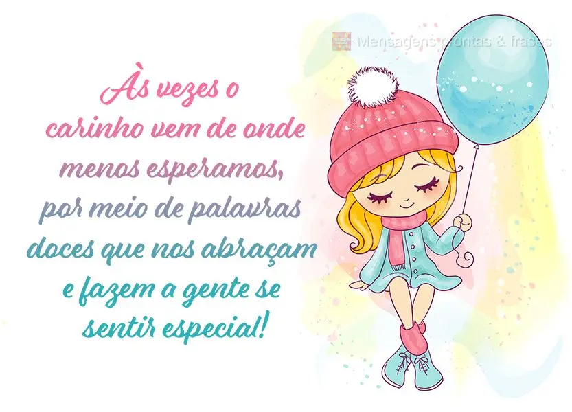 Às vezes o carinho vem de onde menos esperamos, por meio de palavras doces que nos abraçam e fazem a gente se sentir especial!