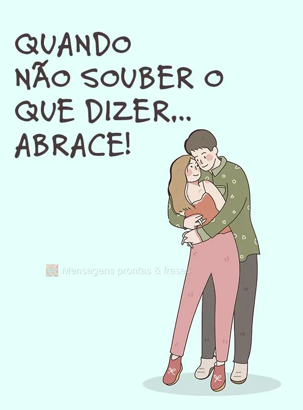 Quando não souber o que dizer…abrace!