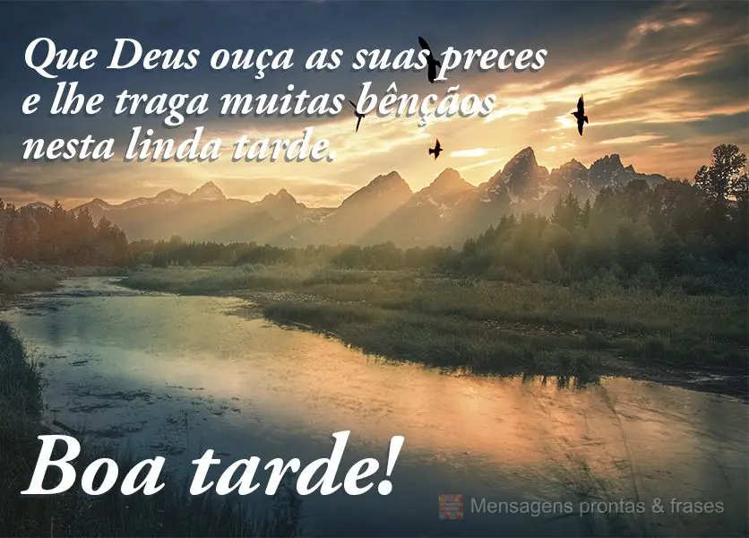 Que Deus ouça as suas preces e lhe traga muitas bênçãos nesta linda tarde. Boa tarde!