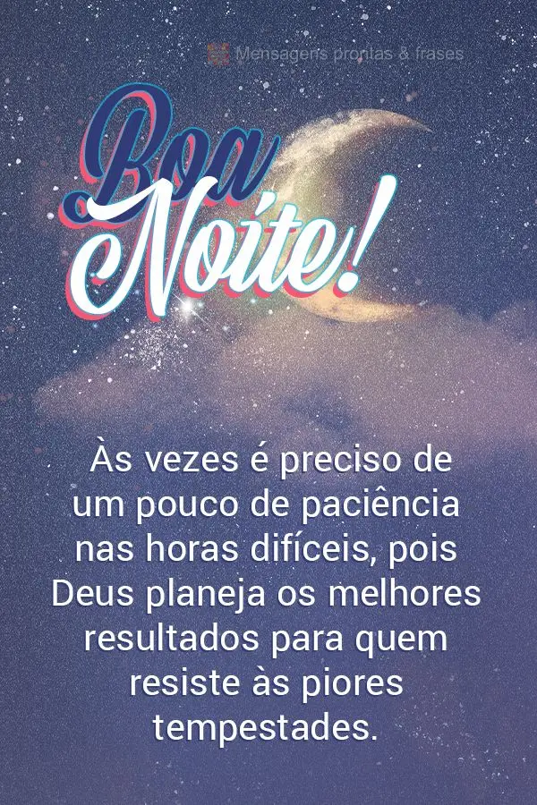 Às vezes é preciso um pouco de paciência nas horas difíceis, pois Deus planeja os melhores resultados para quem resiste às piores tempestades. Boa n...