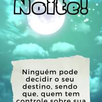 Ninguém pode decidir o seu destino, pois quem tem controle sobre sua vida é só você. Boa noite!