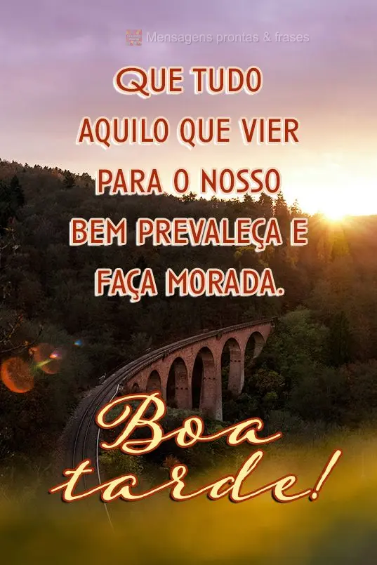  Que tudo aquilo que vier para o nosso bem prevaleça e faça morada.
 Boa tarde!