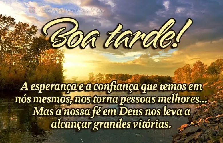  A esperança e a confiança que temos em nós mesmos, nos torna pessoas melhores… Mas a nossa fé em Deus nos leva a alcançar grandes vitórias.
 Bo...