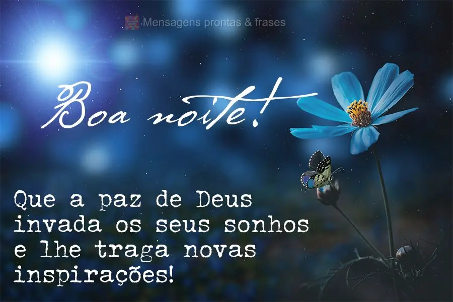 Que a paz de Deus invada os seus sonhos e lhe traga novas inspirações! Boa noite! 