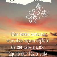 Que nesta semana seus dias sejam repletos de bênçãos e tudo aquilo que faz a vida valer a pena ser vivida. Boa semana! 