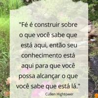 "Fé é construir sobre o que você sabe que está aqui, então seu conhecimento está aqui para que você possa alcançar o que você sabe que está lá...