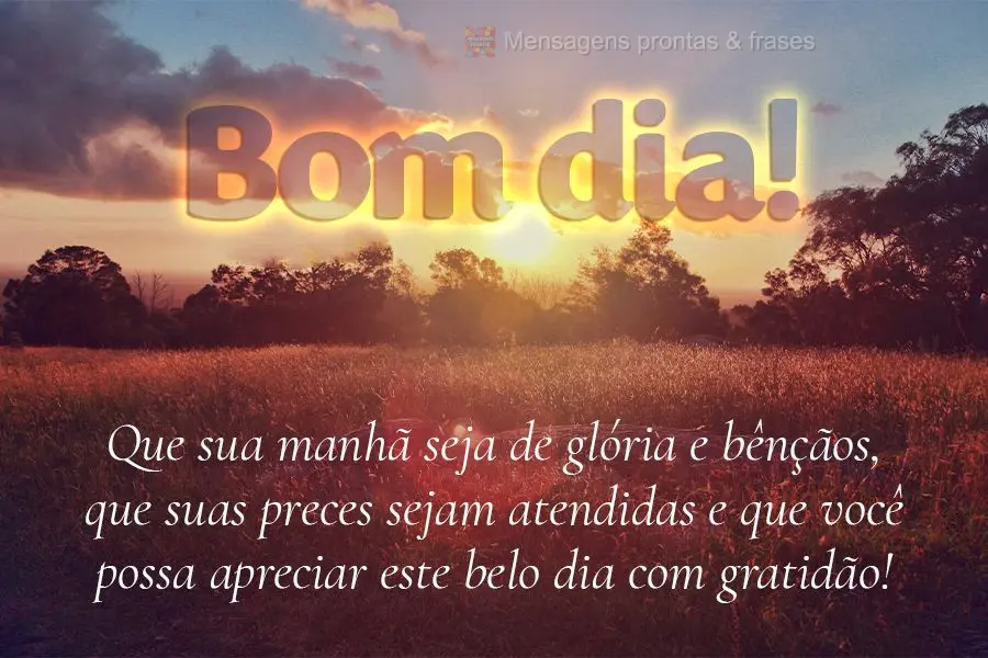 Que sua manhã seja de glória e bênçãos, que suas preces sejam atendidas e que você possa apreciar este belo dia com gratidão! Bom dia!