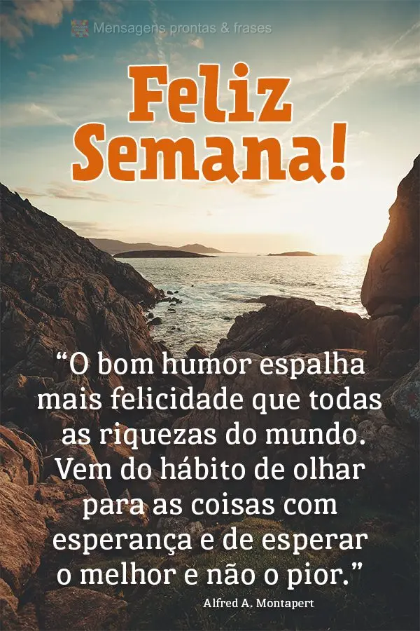 "O bom humor espalha mais felicidade que todas as riquezas do mundo. Vem do hábito de olhar para as coisas com esperança e de esperar o melhor e não o...