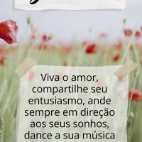 Viva o amor, compartilhe seu entusiasmo, ande sempre em direção aos seus sonhos, dance a sua música e agradeça por todas as bênçãos diariamente! B...